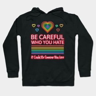 Be Careful Who You Hate It Could Be Someone You Love Hoodie